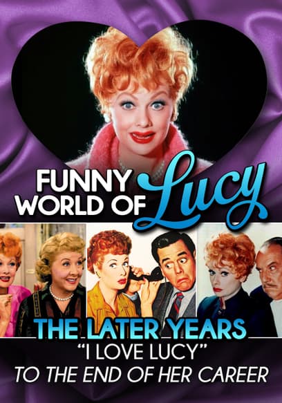 Funny World of Lucy, the Later Years -  "I Love Lucy" to the End of Her Career
