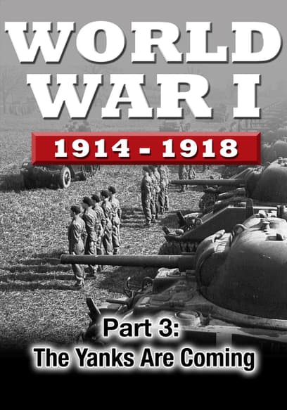WWI the War to End All Wars (Pt. 3): The Yanks Are Coming