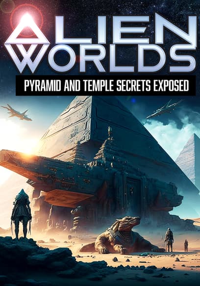 Alien Worlds: Pyramid and Temple Secrets Exposed
