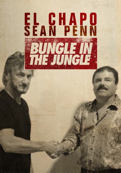 El Chapo and Sean Penn: Bungle in the Jungle