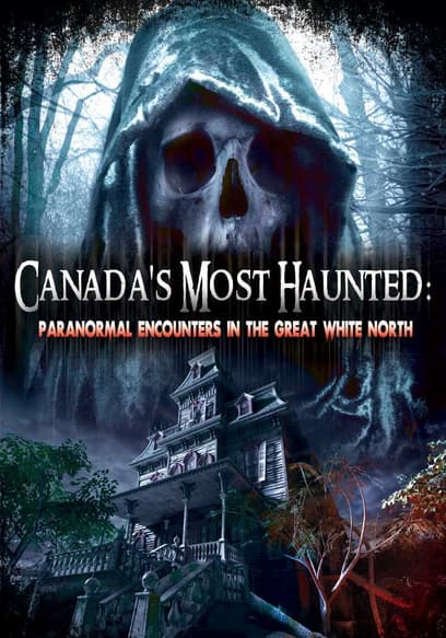 Canada’s Most Haunted: Paranormal Encounters in the Great White North