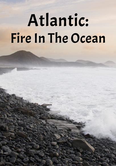 Atlantic: Fire in the Ocean