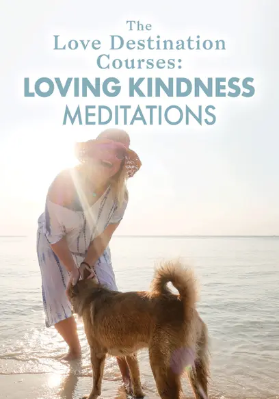 The Love Destination Courses: Loving Kindness Meditations