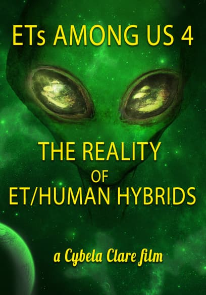 ETs Among Us 4: The Reality of ET/Human Hybrids