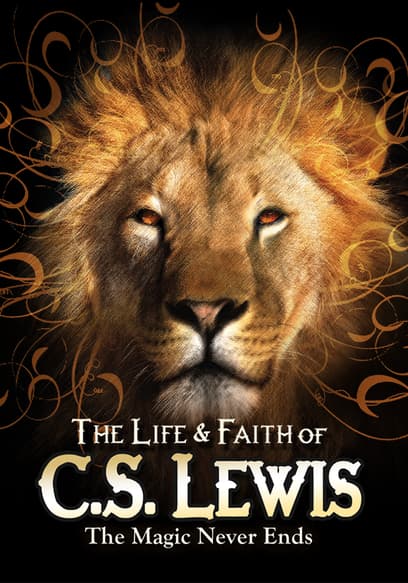 The Life & Faith of C.S. Lewis - the Magic Never Ends