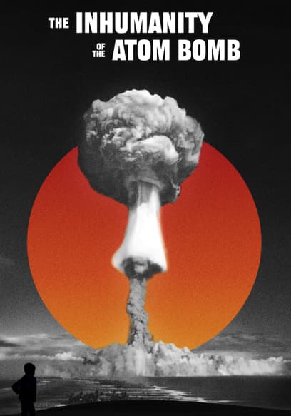 The Inhumanity of the Atom Bomb