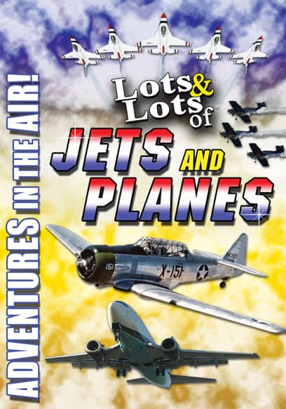 Lots & Lots of Jets and Planes: Adventures in the Air
