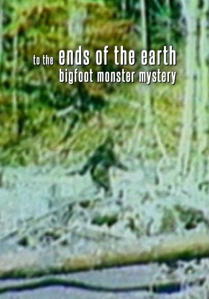 To the Ends of the Earth: Bigfoot Monster Mystery