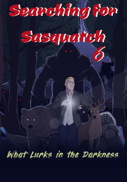 Searching for Sasquatch 6: What Lurks in the Darkness