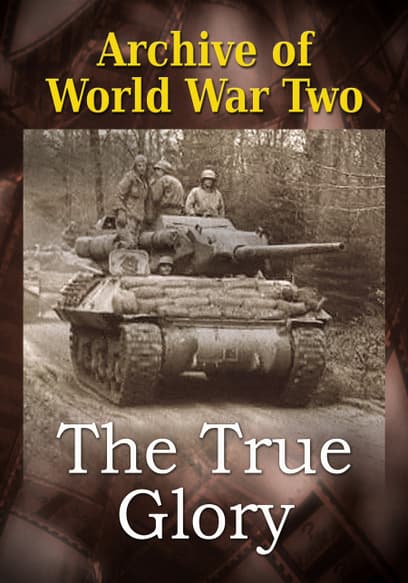 The Archive of World War Two: The True Glory