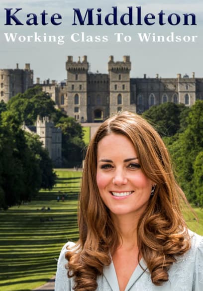Kate Middleton: Working Class to Windsor