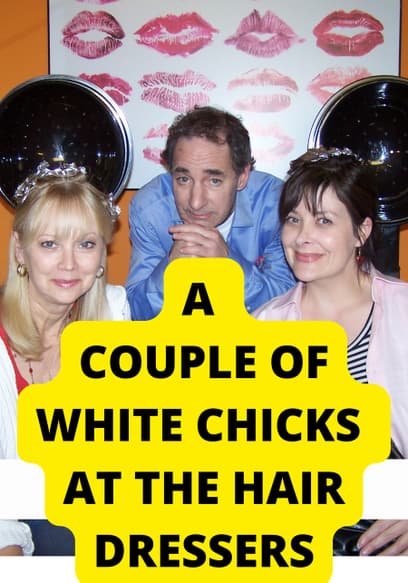 A Couple of White Chicks at the Hairdresser