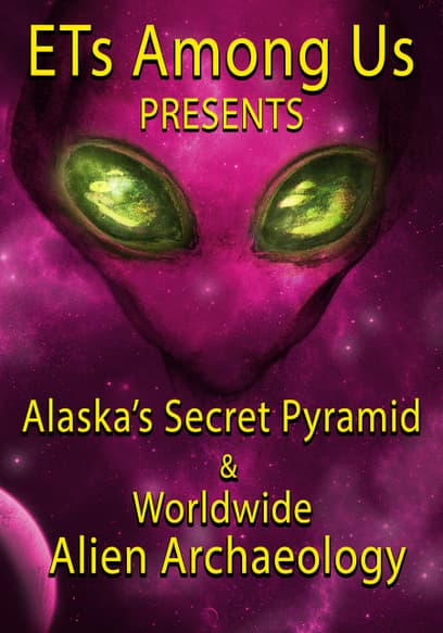 ETs Among Us Presents: Alaska's Secret Pyramid & Worldwide Alien Archaeology