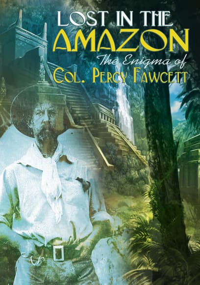 Lost in the Amazon: The Enigma of Col. Percy Fawcett