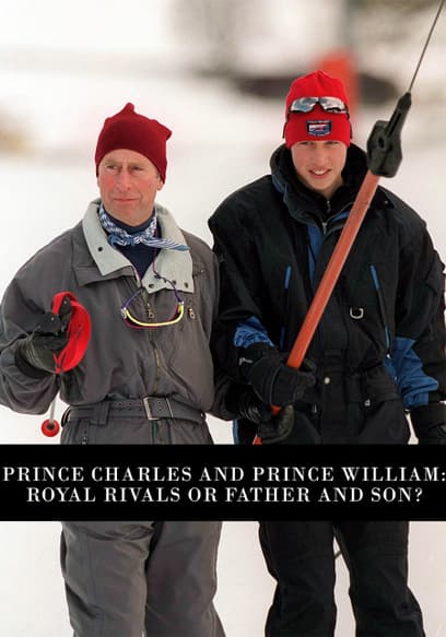 Prince Charles and Prince William: Royal Rivals or Father and Son?