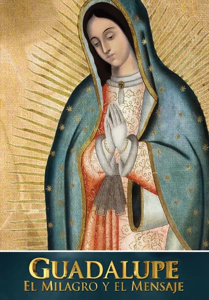 Guadalupe: El Milagro Y El Mensaje