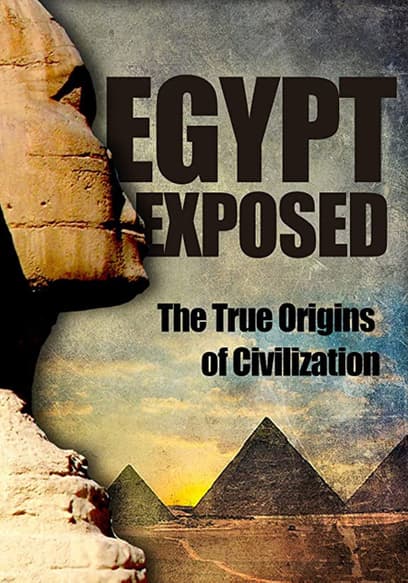 Egypt Exposed: The True Origins of Civilization