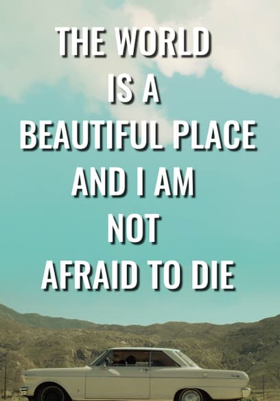 The World Is a Beautiful Place and I Am Not Afraid to Die