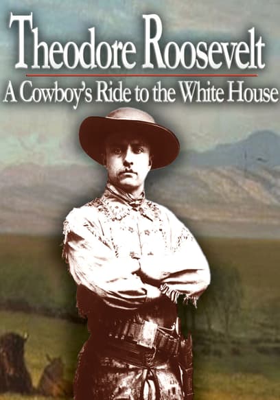 Theodore Roosevelt: A Cowboy's Ride to the White House