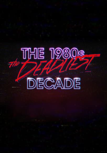 The 1980s: The Deadliest Decade