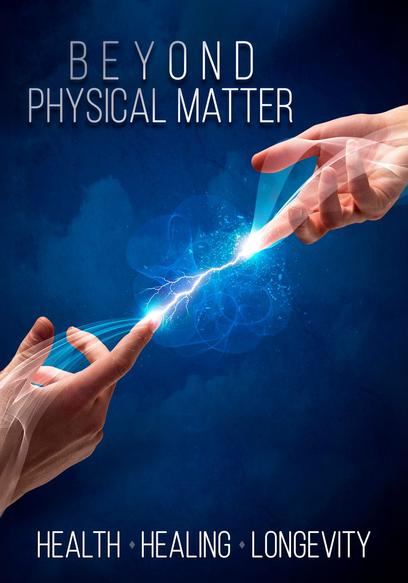 Beyond Physical Matter: Health, Healing, and Longevity