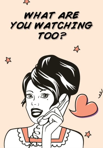 What Are You Watching Too?