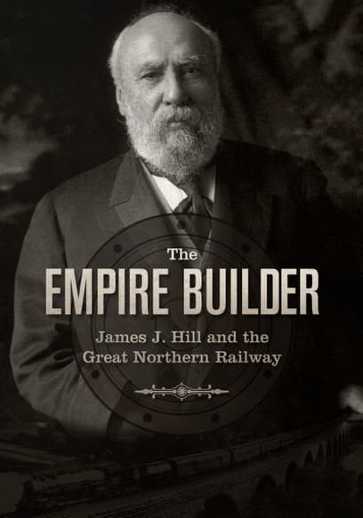 The Empire Builder: James J. Hill and the Great Northern Railway