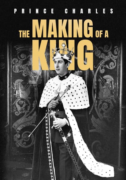 Prince Charles: The Making of a King