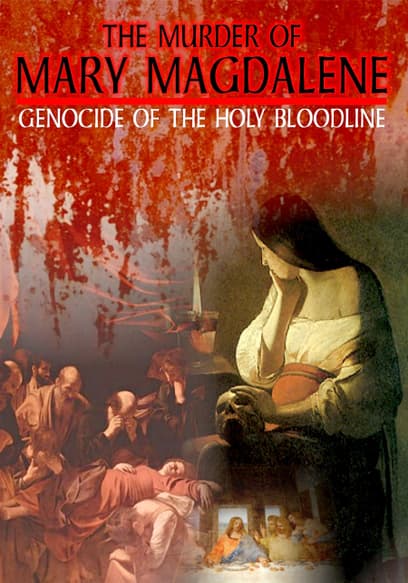 The Murder of Mary Magdalene: Genocide of the Holy Bloodline