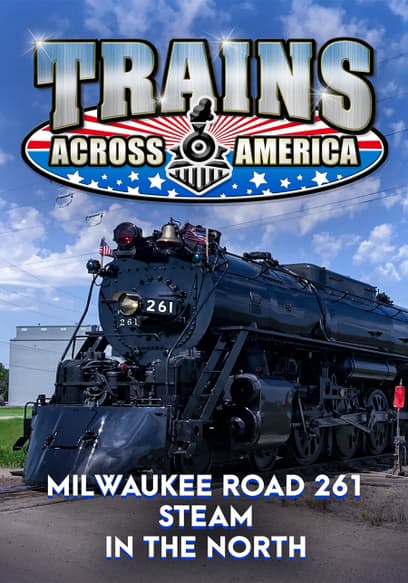 Trains Across America: Milwaukee Road 261 - Steam in the North