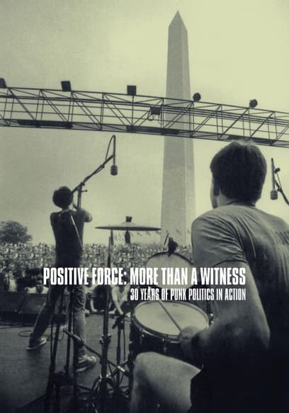 Positive Force: More Than a Witness; 30 Years of Punk Politics in Action