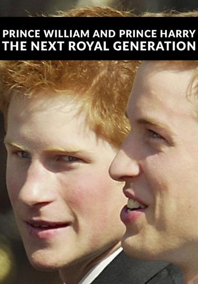 Prince William and Prince Harry: The Next Royal Generation