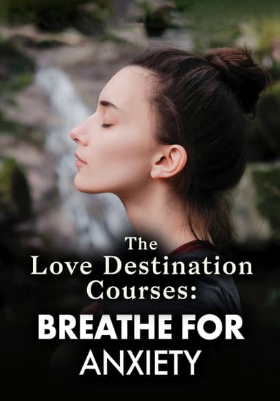The Love Destination Courses: Breathe for Anxiety