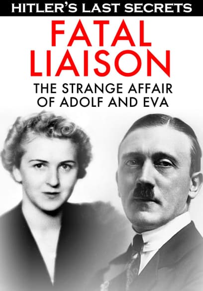 Hitler's Last Secrets: Fatal Liaison - the Strange Affair of Adolf and Eva