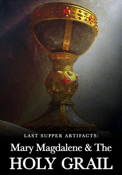 Last Supper Artifacts: Mary Magdalene & The Holy Grail
