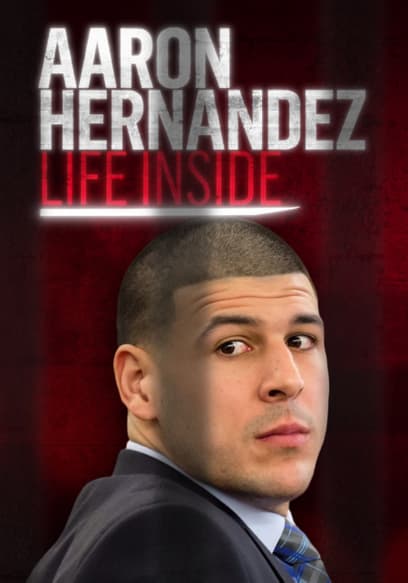 Aaron Hernandez: Life Inside