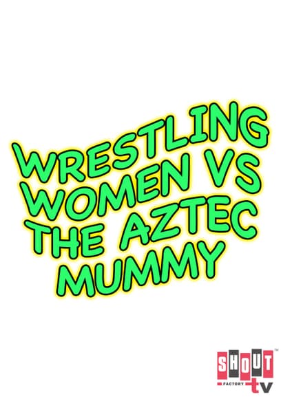 Wrestling Women vs. the Aztec Mummy
