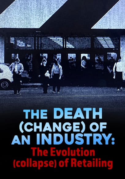 The Death (Change) of an Industry: The Evolution (Collapse) of Retailing
