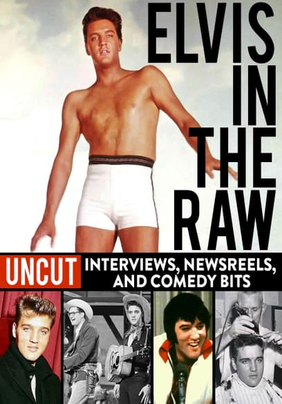 Elvis in the Raw: Uncut Interviews, Newsreels, and Comedy Bits