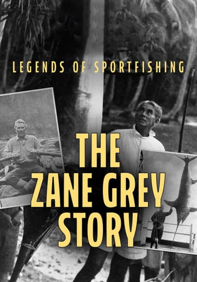 Legends of Sportfishing: The Zane Grey Story