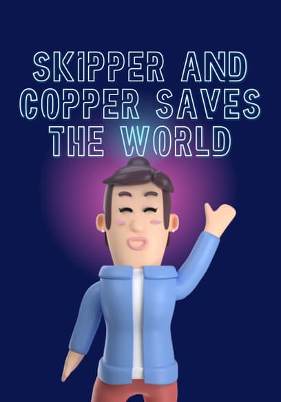 Skipper and Copper Saves the World