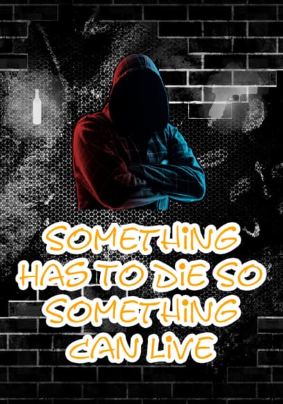 Something Has to Die So Something Can Live