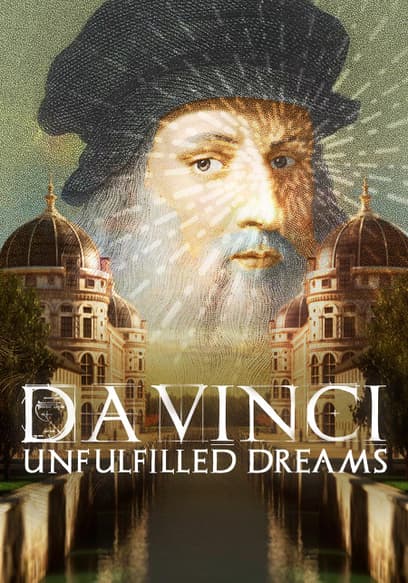 Da Vinci: Unfulfilled Dreams