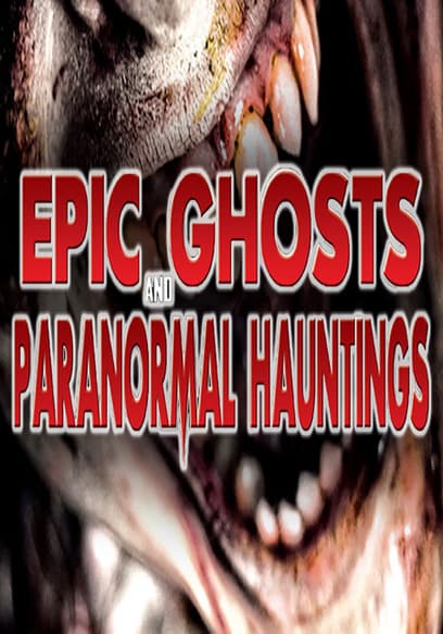 Epic Ghosts and Paranormal Hauntings