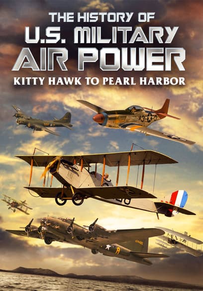 The History of U.S. Military Air Power: Kitty Hawk to Pearl Harbor