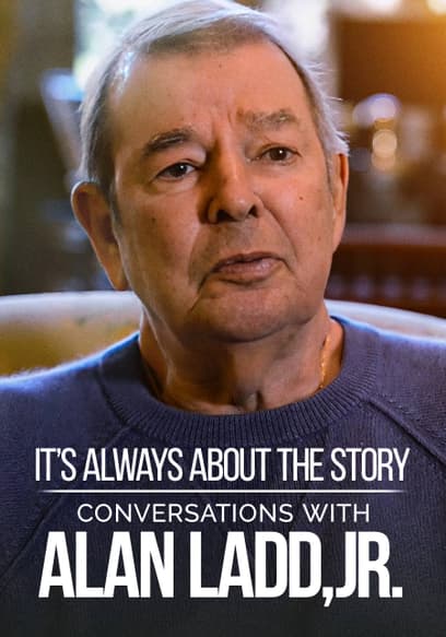 It's Always about the Story: Conversations with Alan Ladd, Jr.