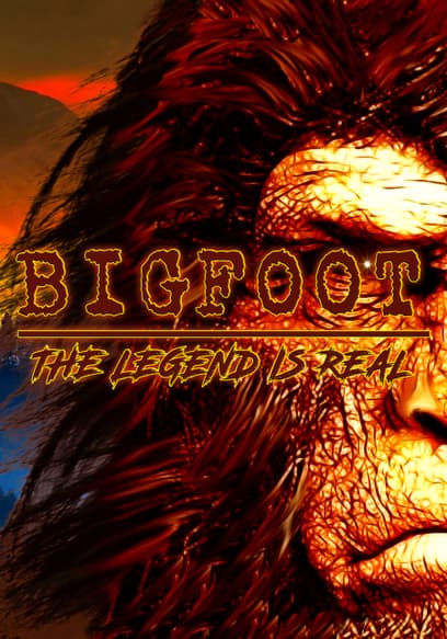 Bigfoot: The Legend Is Real