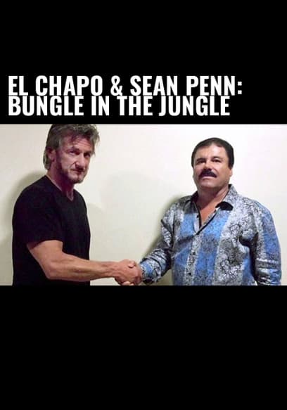 El Chapo & Sean Penn: Bungle in the Jungle