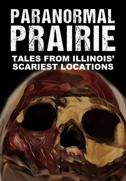 Paranormal Prairie: Tales From Illinois' Scariest Locations