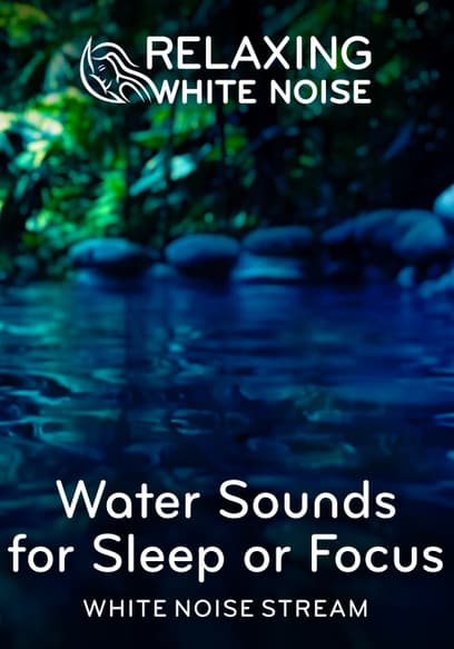Water Sounds for Sleep or Focus | White Noise Stream